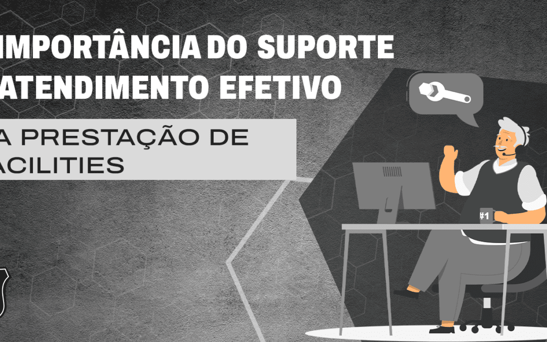 Suporte e atendimento efetivo na prestação de facilities