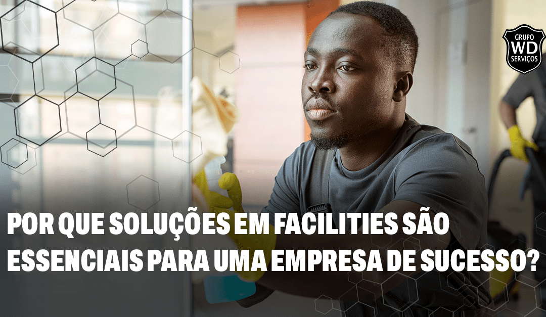 Soluções em facilities são essenciais para uma empresa de sucesso